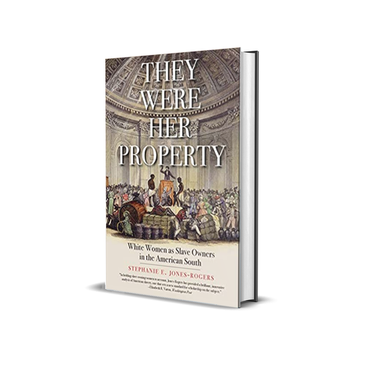 They Were Her Property: White Women as Slave Owners in the American South by Stephanie E. Jones-Rogers