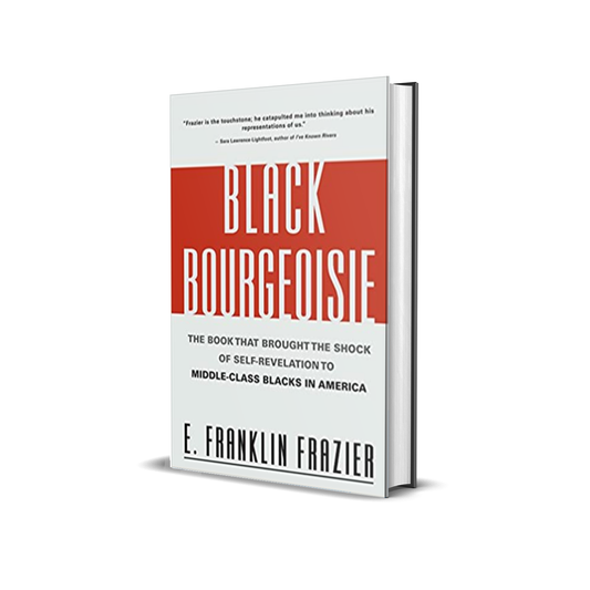 Black Bourgeoisie: The Book That Brought the Shock of Self-Revelation to Middle-Class Blacks in America by E. Franklin Frazier