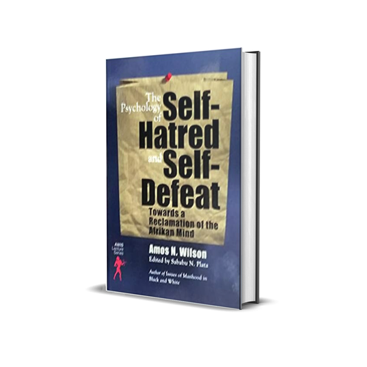 The Psychology of Self-Hatred and Self-Defeat: Towards a Reclamation of the Afrikan Mind by Amos N. Wilson