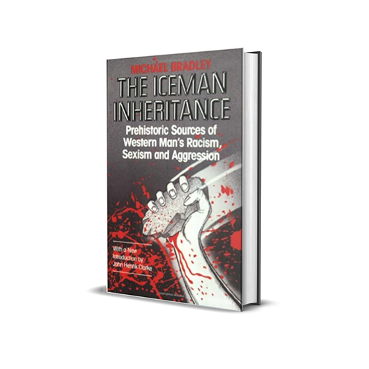 The Iceman Inheritance: Prehistoric Sources of Western Man's Racism, Sexism and Aggression by Michael Bradley