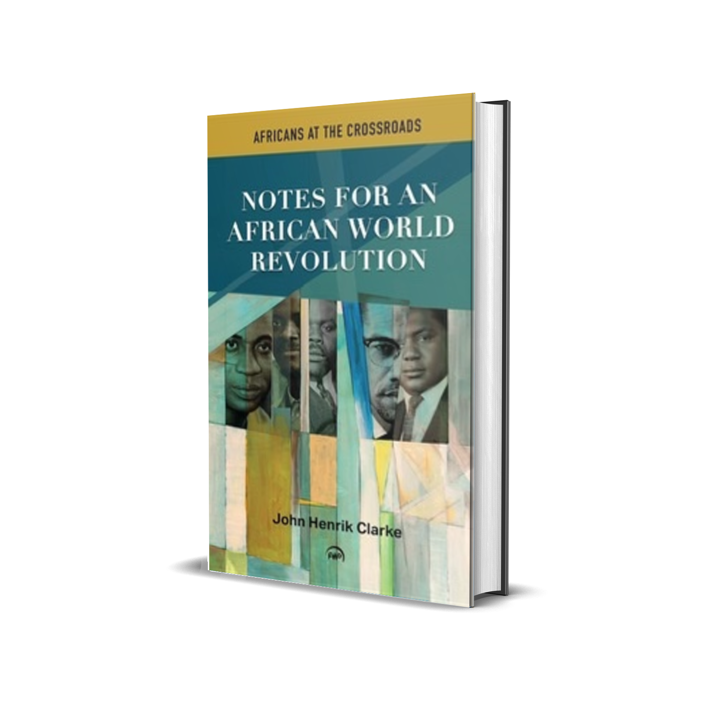 Africans at the Crossroads: Notes For An African World Revolution by John Henrik Clarke