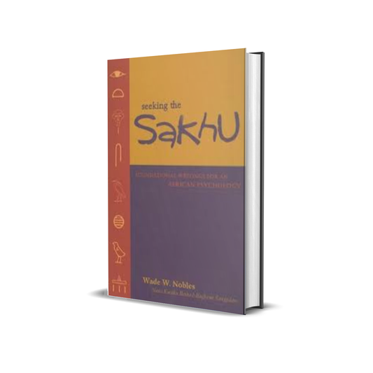 Seeking the Sakhu: Foundational Writings for an African Psychology by Wade W Nobles